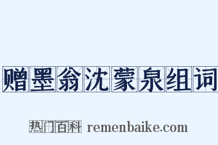 赠墨翁沈蒙泉组词是什么意思的图片